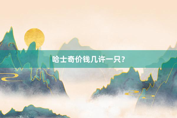 哈士奇价钱几许一只？